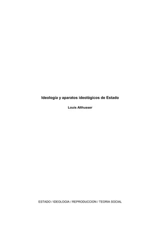 Ideología y aparatos ideológicos de Estado
Louis Althusser
ESTADO / IDEOLOGIA / REPRODUCCION / TEORIA SOCIAL
 