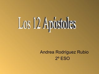 Andrea Rodríguez Rubio 2º ESO  Los 12 Apóstoles 