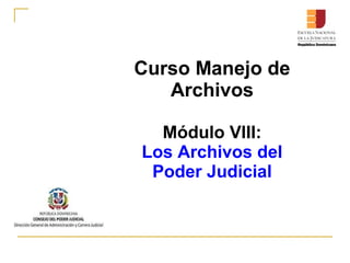 Curso Manejo de
   Archivos

  Módulo VIII:
Los Archivos del
 Poder Judicial
 
