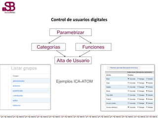 Control de usuarios digitales
Parametrizar
Categorías Funciones
Alta de Usuario
Ejemplos ICA-ATOM
 