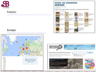 Francia:
http://www.culture.gouv.fr/documentation/archim/dossiers.htm
Europa:
http://www.archivesportaleurope.net/web/guest
 