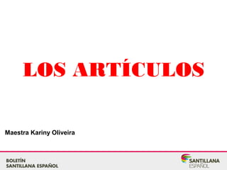 LOS ARTÍCULOS
Maestra Kariny Oliveira
 