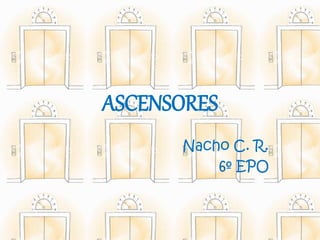 ASCENSORES
Nacho C. R.
6º EPO
 