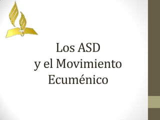 Los ASD
y el Movimiento
   Ecuménico
 
