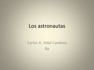 Los astronautas

Carlos A. Vidal Cardona
           8a
 