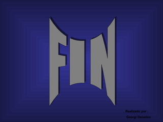 FIN Realizado por : Georgi Danailov 