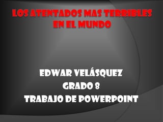 Edwar Velásquez
       Grado 8
Trabajo de PowerPoint
 