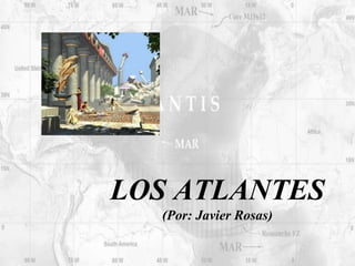 LOS ATLANTES
  (Por: Javier Rosas)
 