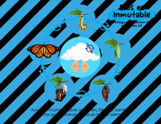 Aunque muchas cosas cambien, Dios no cambia
su amor por nosotros y Él es el mismo siempre.
Dios es
Inmutable
Santiago 1:17 - Hebreos 13:8
Malaquías 3:6
 