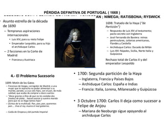 PÉRDIDA DEFINITIVA DE PORTUGAL ( 1668 )
DERROTAS CON LA FRANCIA DE LUIS XIV - AQUISGRAN ; NIMEGA; RATISBONA; RYSWICK
 
