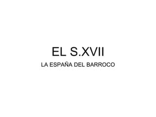 EL S.XVII
LA ESPAÑA DEL BARROCO
 