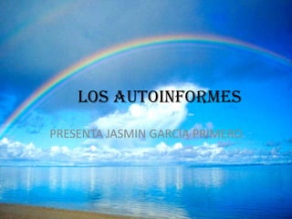 LOS AUTOINFORMES
PRESENTA JASMIN GARCÍA PRIMERO
 