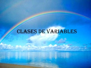 CLASES DE VARIABLES
 