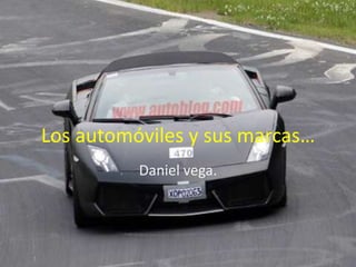 Los automóviles y sus marcas… Daniel vega. 