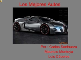 Los Mejores Autos   Por : Carlos Sanhueza Mauricio Montoya Luis Cáceres 