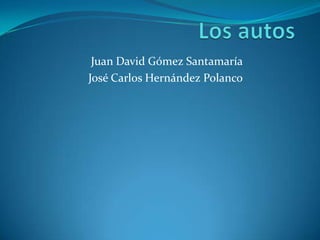 Juan David Gómez Santamaría
José Carlos Hernández Polanco
 
