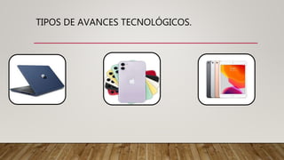 TIPOS DE AVANCES TECNOLÓGICOS.
 