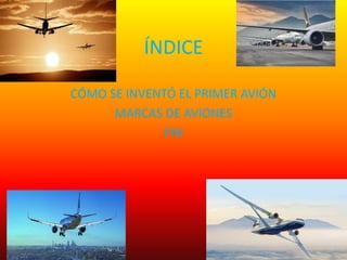 ÍNDICE
CÓMO SE INVENTÓ EL PRIMER AVIÓN
MARCAS DE AVIONES
FIN