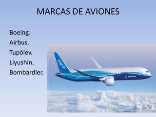 Boeing.
Airbus.
Tupòlev.
Llyushin.
Bombardier.
MARCAS DE AVIONES
