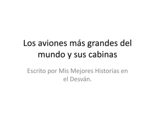 Los aviones más grandes del
mundo y sus cabinas
Escrito por Mis Mejores Historias en
el Desván.
 