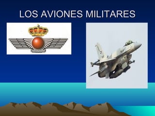 LOS AVIONES MILITARESLOS AVIONES MILITARES
 