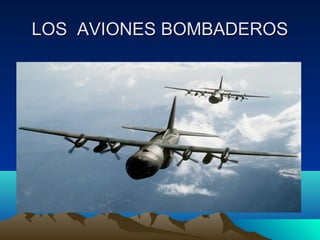 LOS AVIONES BOMBADEROSLOS AVIONES BOMBADEROS
 
