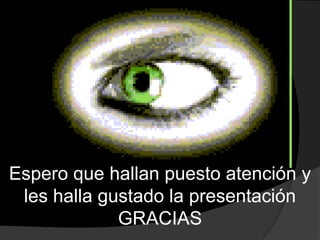 Espero que hallan puesto atención y
 les halla gustado la presentación
             GRACIAS
 