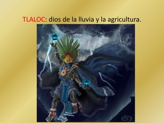 TLALOC: dios de la lluvia y la agricultura.
 