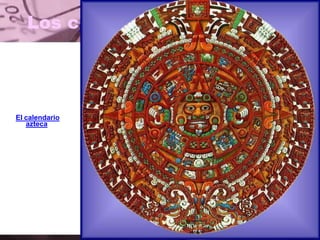 Los calendarios aztecas
El calendario
azteca
 