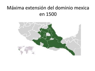 Máxima extensión del dominio mexica en 1500 