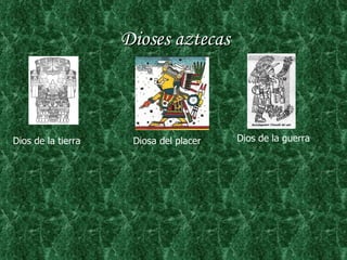 Dioses aztecas Dios de la tierra Dios de la guerra Diosa del placer 