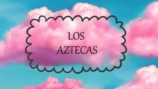 LOS
AZTECAS
 