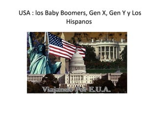 USA : los Baby Boomers, Gen X, Gen Y y Los 
Hispanos 
 