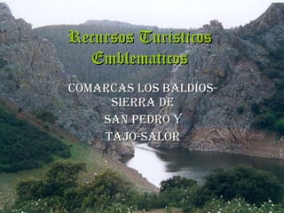 Recursos Turisticos Emblematicos Comarcas Los Baldíos-Sierra de San Pedro Y Tajo-Salor 