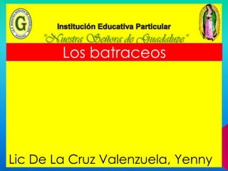 Los batraceos
Lic De La Cruz Valenzuela, Yenny
 