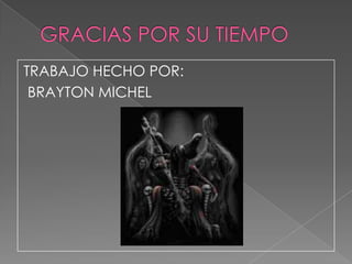 TRABAJO HECHO POR:
 BRAYTON MICHEL
 