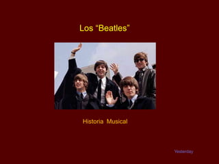 Los “Beatles”




Historia Musical



                   Yesterday
 