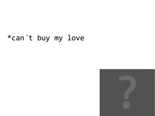 *can´t buy my love
 