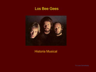 Los Bee Gees




Historia Musical



                   To Love Somebody
 