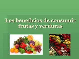 Los beneficios de consumir frutas y verduras 