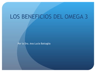 LOS BENEFICIOS DEL OMEGA 3 Por la Dra. Ana Lucía Battaglia 