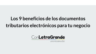 Los 9 beneficios de los documentos
tributarios electrónicos para tu negocio
 