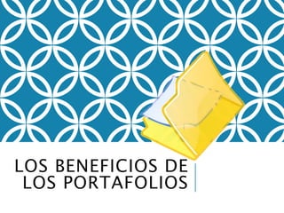 LOS BENEFICIOS DE
LOS PORTAFOLIOS
 