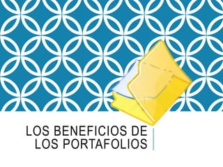 LOS BENEFICIOS DE
LOS PORTAFOLIOS
 