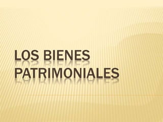 LOS BIENES
PATRIMONIALES
 