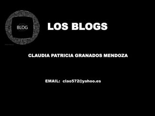 LOS BLOGS CLAUDIA PATRICIA GRANADOS MENDOZA EMAIL:  clao572@yahoo.es 