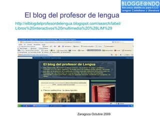 El blog del profesor de lengua Zaragoza.Octubre 2009 http :// elblogdelprofesordelengua.blogspot.com / search / label / Li...