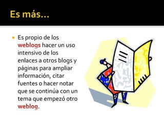  Es propio de los
hacer un uso
intensivo de los
enlaces a otros blogs y
páginas para ampliar
información, citar
fuentes o hacer notar
que se continúa con un
tema que empezó otro
.
 
