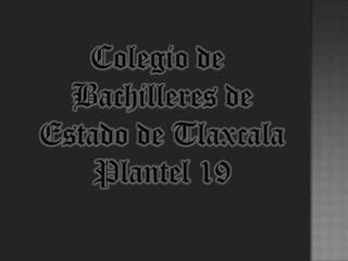 Colegio de
  Bachilleres de
Estado de Tlaxcala
    Plantel 19
 