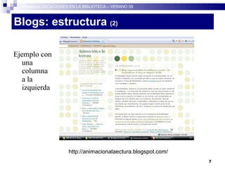 Blogs: estructura  (2)   Ejemplo con una columna a la izquierda Programa VACACIONES EN LA BIBLIOTECA – VERANO 09 http://animacionalaectura.blogspot.com/ 